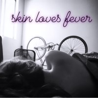 skin loves fever – broken hearts beat a drainpipe